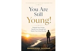 You Are Still Young!: Reignite Your Energy, Rebuild Your Strength, and Restart Your Life at Any Age