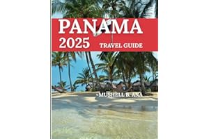 Panama Travel Guide 2025:: An In-Depth Look at the Best of panama, from the World-Famous Canal to the Secluded Islands, Lush Rainforests, Unique Wildlife, and Vibrant City Life"