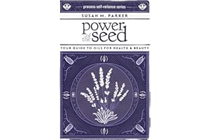 Power of the Seed: Your Guide to Oils for Health & Beauty (Process Self-reliance Series)
