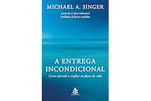 A entrega incondicional: Como aprendi a confiar no fluxo da vida (Portuguese Edition)