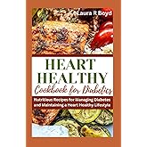 HEART HEALTHY COOKBOOK FOR DIABETICS: Nutritious Recipes for Managing Diabetes and Maintaining a Heart Healthy Lifestyle