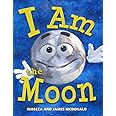 I Am the Moon: A Book About the Moon for Kids (I Am Learning: Educational Series for Kids)