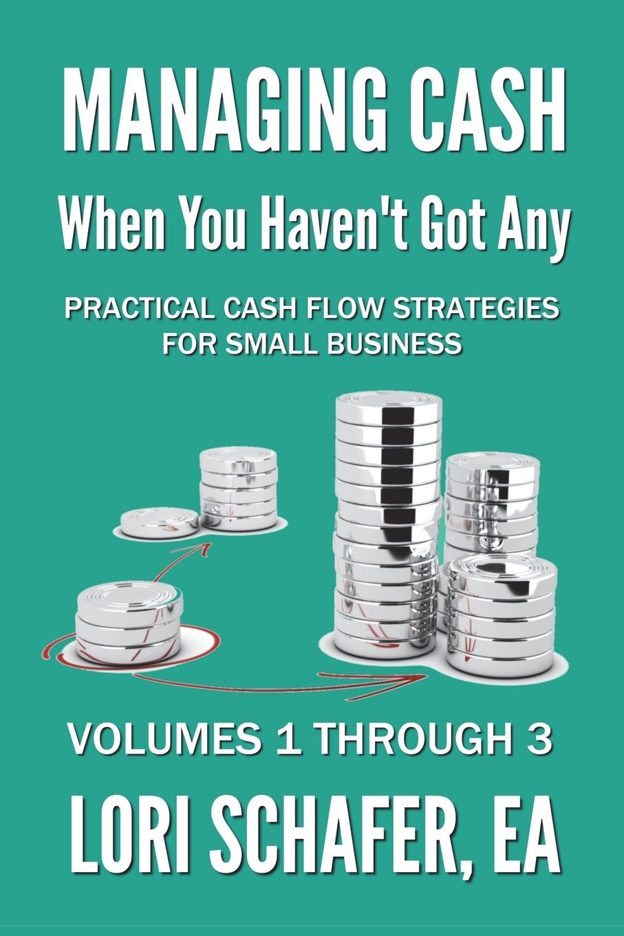 Managing Cash When You Haven't Got Any - Practical Cash Flow Strategies for Small Business: Volumes 1, 2 and 3: 0