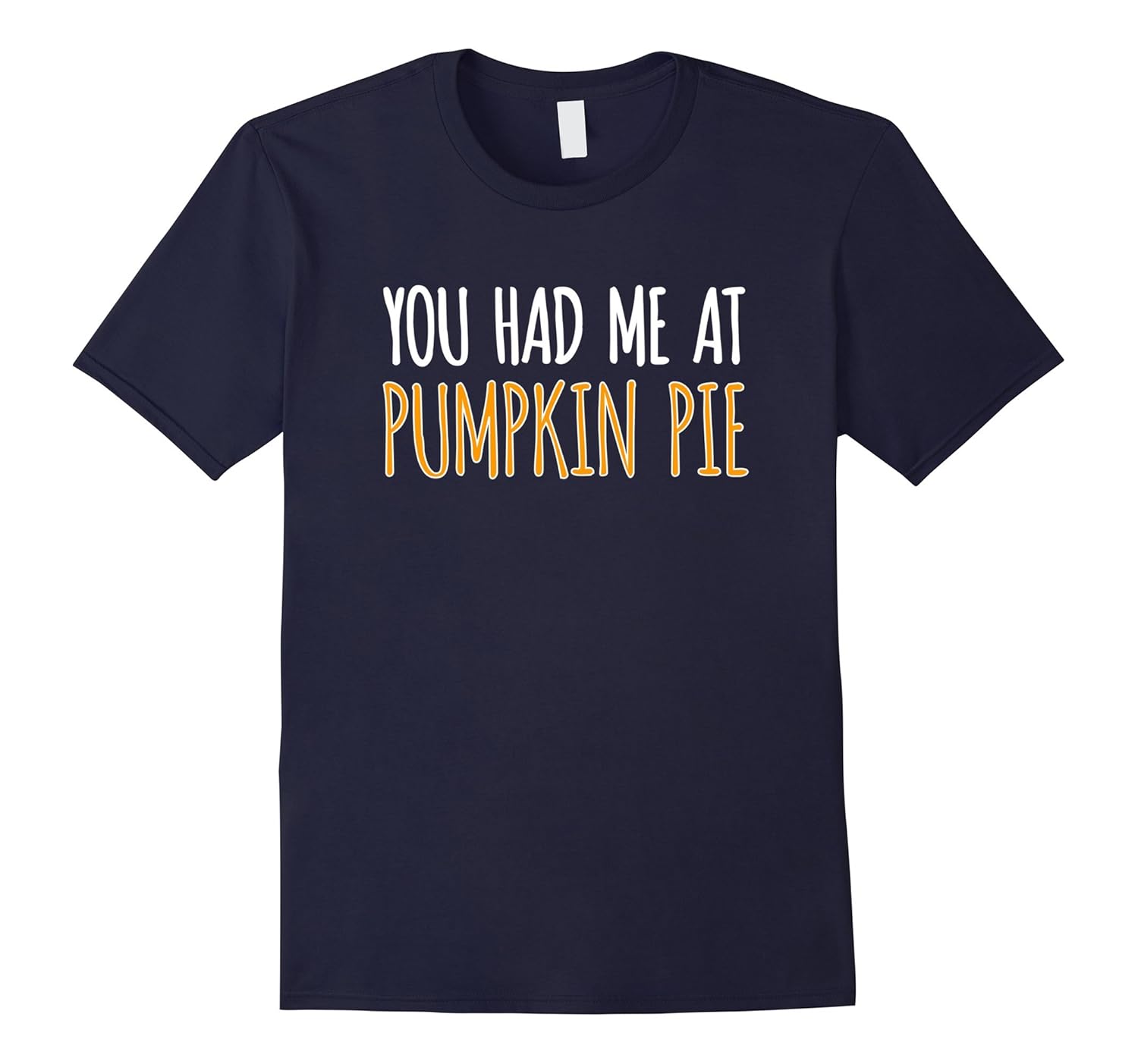 You Had Me At Pumpkin Pie Funny Thanksgiving Food T-Shirt-ANZ