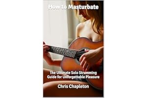 How to Masturbate: The Ultimate Solo Strumming Guide for Unforgettable Pleasure