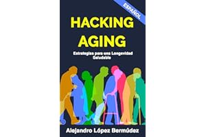 Hacking Aging: Estrategias para una Longevidad Saludable (Spanish Edition)