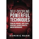 Self-Discipline: Powerful Techniques from Billionaires, Navy SEALs, Spartans, Olympic Athletes, and Entrepreneurs (Self-Discipline Books)