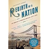 Rebirth of a Nation: The Making of Modern America, 1877-1920 (American History)