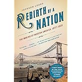 Rebirth of a Nation: The Making of Modern America, 1877-1920 (American History)