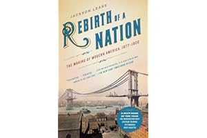 Rebirth of a Nation: The Making of Modern America, 1877-1920 (American History)