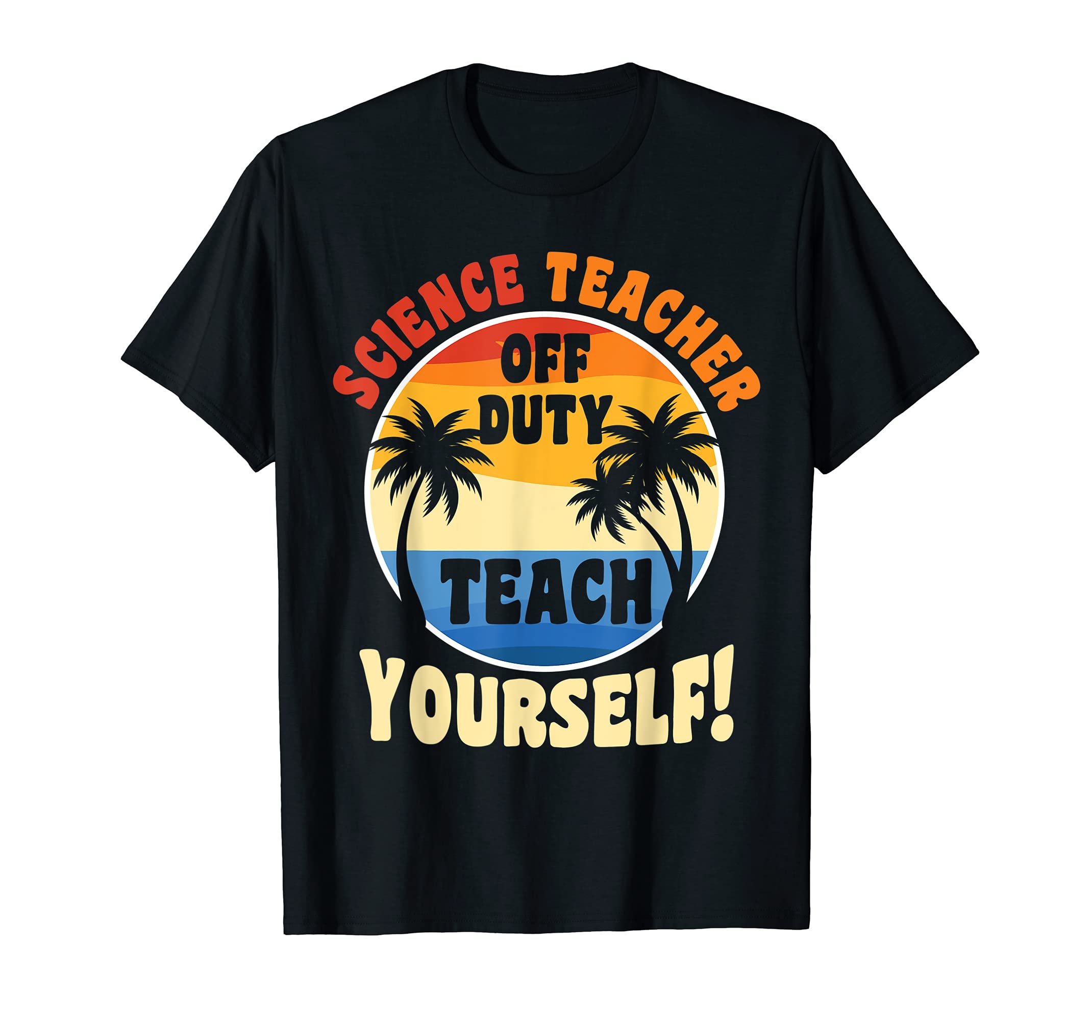 Science Teacher off duty Teach yourself! Teacher T-Shirt