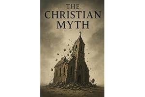 The Christian Myth: A Critical Examination of Faith, History, and Myth