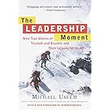 The Leadership Moment: Nine True Stories of Triumph and Disaster and Their Lessons for Us All