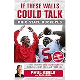 If These Walls Could Talk: Ohio State Buckeyes: Stories from the Buckeyes Sideline, Locker Room, and Press Box