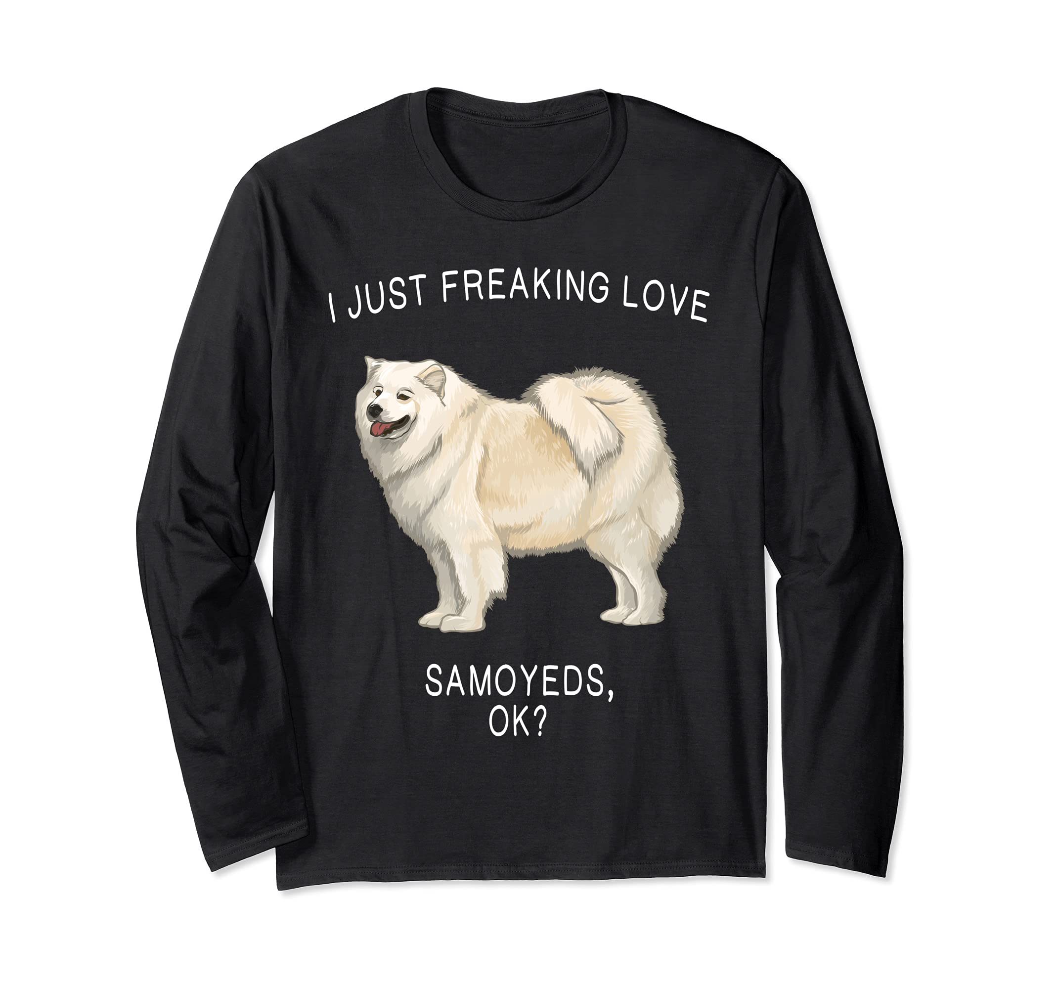 I Just Freaking Love Samoyeds Ok? Dog Long Sleeve T-Shirt