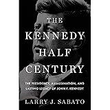The Kennedy Half-Century: The Presidency, Assassination, and Lasting Legacy of John F. Kennedy