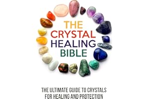 The Crystal Healing Bible: The Ultimate Guide to Crystals for Healing and Protection