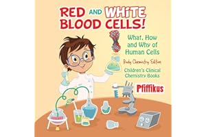 Red and White Blood Cells! What, How and Why of Human Cells - Body Chemistry Edition - Children's Clinical Chemistry Books
