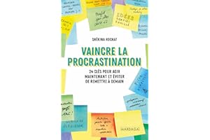 Vaincre la procrastination: 24 clés pour agir maintenant et éviter de remettre à demain (French Edition)
