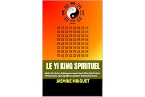 Le Yi King spirituel: 64 clés d’évolution de la sagesse ancestrale de Chine (méditations, introspections, sigils, égrégores, 