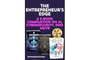 The Entrepreneur's Edge: Mastering AI, Cybersecurity, and AR/VR for Small Business Success: A Comprehensive 3-Book Guide to E