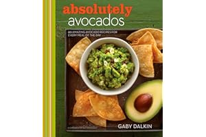 Absolutely Avocados: 80 Amazing Avocado Recipes for Every Meal of the Day