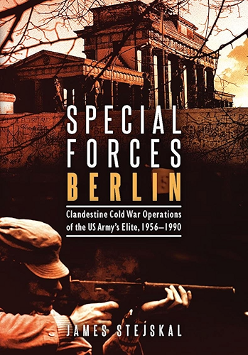 Download Special Forces Berlin: Clandestine Cold War Operations of the US Army's Elite, 1956–1990 (English Edition) PDF
