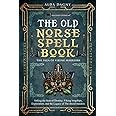 The Old Norse Spell Book: The Saga of Viking Warriors: Sailing the Seas of Destiny: Viking Longships, Exploration, and the Legacy of the Shield Maidens (The Old Norse Spell Books)