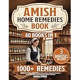 Amish Home Remedies Book: [40 in 1] 1000+ Herbal Remedies to Reclaim Nature’s Healing Power. Transform Your Family’s Wellness with Timeless Amish Wisdom and Holistic Traditions
