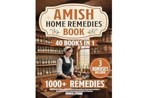 Amish Home Remedies Book: [40 in 1] 1000+ Herbal Remedies to Reclaim Nature’s Healing Power. Transform Your Family’s Wellness