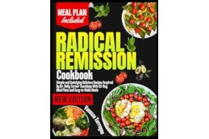 Radical Remission Cookbook: Simple and Satisfying Delicious Recipes Inspired by Dr. Kelly Turner Teachings With 30-Day Meal Plans and Easy-to-Make Meals