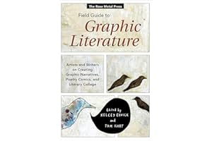 The Rose Metal Press Field Guide to Graphic Literature: Artists and Writers on Creating Graphic Narratives, Poetry Comics, and Literary Collage
