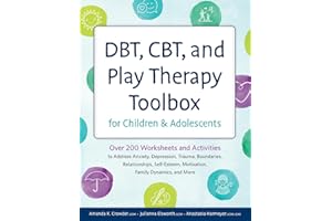 DBT, CBT, and Play Therapy Toolbox for Children and Adolescents: Over 200 Worksheets and Activities to Address Anxiety, Depression, Trauma, ... Motivation, Family Dynamics, and More
