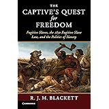 The Captive's Quest for Freedom: Fugitive Slaves, the 1850 Fugitive Slave Law, and the Politics of Slavery (Slaveries since E