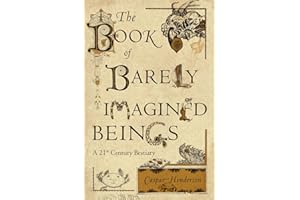 The Book of Barely Imagined Beings: A 21st Century Bestiary