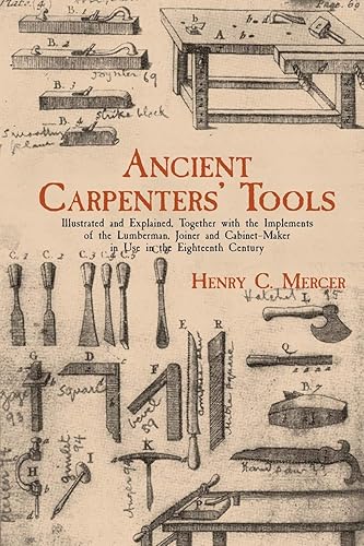 Download Ancient Carpenter's Tools: Illustrated and Explained, Together With the Implements of the Lumberman, Joiner, and Cabinet-Maker in Use in the Eighteenth Century PDF