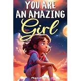 You are Amazing, Girl: Inspiring Stories about Courage, Inner Strength and Self-Confidence