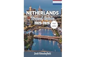 NETHERLANDS TRAVEL GUIDE 2025-2026: Discover Hidden Gems, Must-See Attractions, Local Culture, and Expert Tips for an Authent