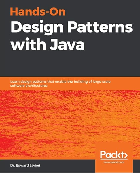 Hands On Design Patterns With Java Learn Design Patterns That Enable The Building Of Large Scale Software Architectures Lavieri Dr Edward 9781789809770 Amazon Com Books