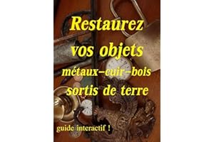 restaurez vos objets métaux-cuir-bois sortis de terre (French Edition)