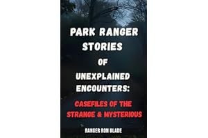 Park Ranger Stories of Unexplained Encounters: Casefiles of the Strange and Mysterious