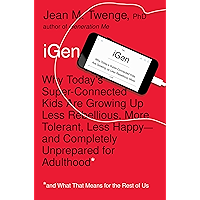 iGen: Why Today's Super-Connected Kids Are Growing Up Less Rebellious, More Tolerant, Less Happy--and Completely Unprepared for Adulthood--and What That Means for the Rest of Us