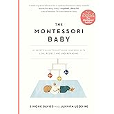 The Montessori Baby: A Parent's Guide to Nurturing Your Baby with Love, Respect, and Understanding (The Parents' Guide to Mon