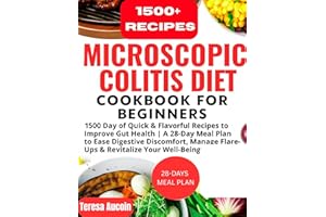 MICROSCOPIC COLITIS DIET COOKBOOK FOR BEGINNERS: 1500 Day of Flavorful Recipes to Improve Gut Health | A 28-Day Meal Plan to 
