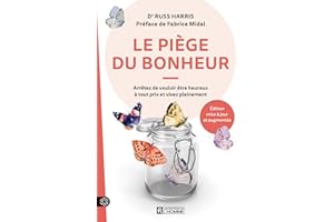 Le Piège du bonheur: Arrêtez de vouloir être heureux à tout prix et vivez pleinement (NON CLASSE) (French Edition)