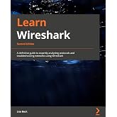 Learn Wireshark: A definitive guide to expertly analyzing protocols and troubleshooting networks using Wireshark, 2nd Edition