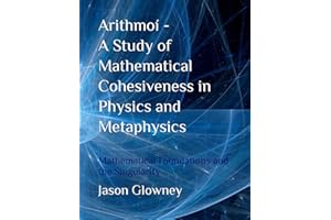 Arithmoí - A Study of Mathematical Cohesiveness in Physics and Metaphysics: Mathematical Foundations and the Singularity