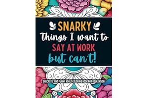 Snarky Things I want to Say at Work But Can't: Sarcastic and Funny Adult Coloring Book for Relaxation, gag gift for friend, co-worker, or family