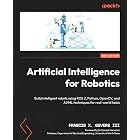 Artificial Intelligence for Robotics: Build intelligent robots using ROS 2, Python, OpenCV, and AI/ML techniques for real-world tasks