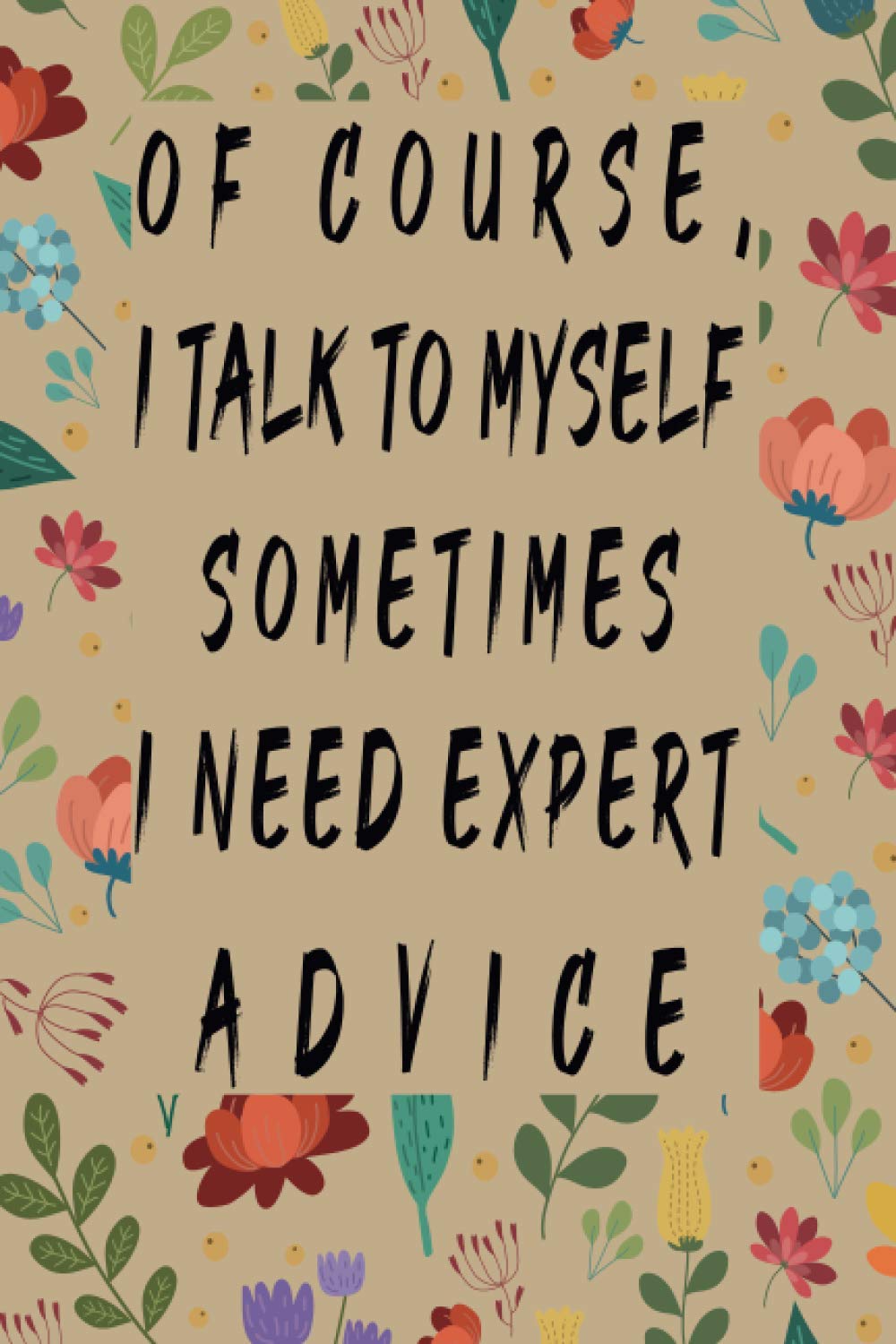 Of course I talk to myself. Sometimes I need expert advice: Lined notebook, blank Lined Journal, Coworker Notebook, cute and funny journal, Funny Work Gifts, 120 Pages, 6 x 9 in